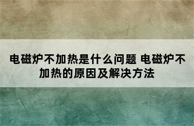 电磁炉不加热是什么问题 电磁炉不加热的原因及解决方法